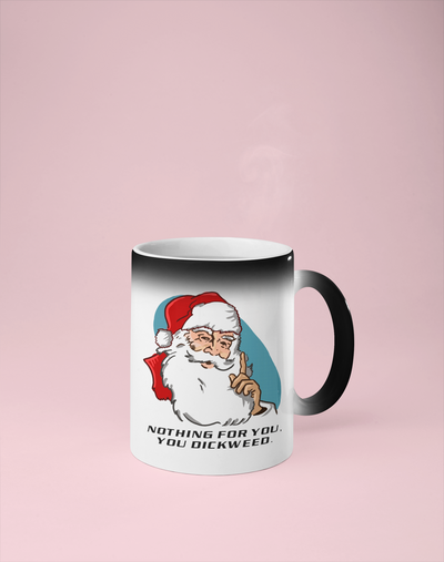 Nothing For You, You Dickweed - Santa Color Changing Mug - Reveals Secret Message w/ Hot Water
