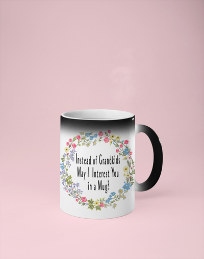 Instead of Grandkids May I Interest You in a Mug? Color Changing Mug - Reveals Secret Message w/ Hot Water
