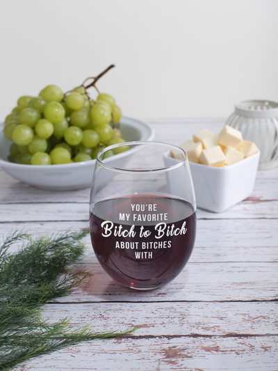 You're My Favorite Bitch to Bitch About Bitches With - 17oz. Stemless Wine Glass