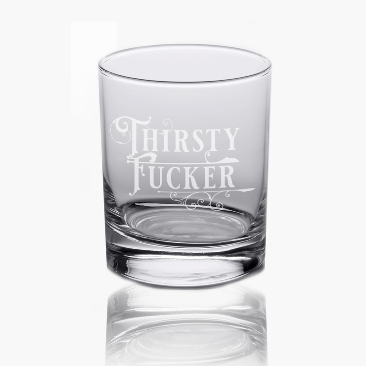 Thirsty Fucker - 10oz Straight-Up Rocks Glass