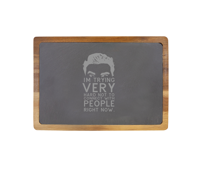 Schitt's Creek, David Rose - I'm Trying Very Hard Not to Connect with People Right Now - 13 X 9 Acacia Wood/Slate Serving Board