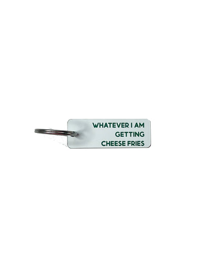 Whatever I Am Getting Cheese Fries - Acrylic Key Tag